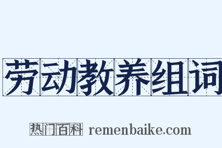 劳动教养组词是什么意思的图片